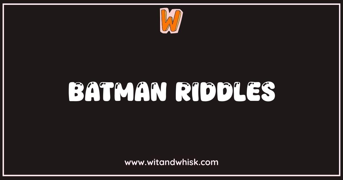150 Best Batman Riddles: Test Your Detective Skills With These Brain