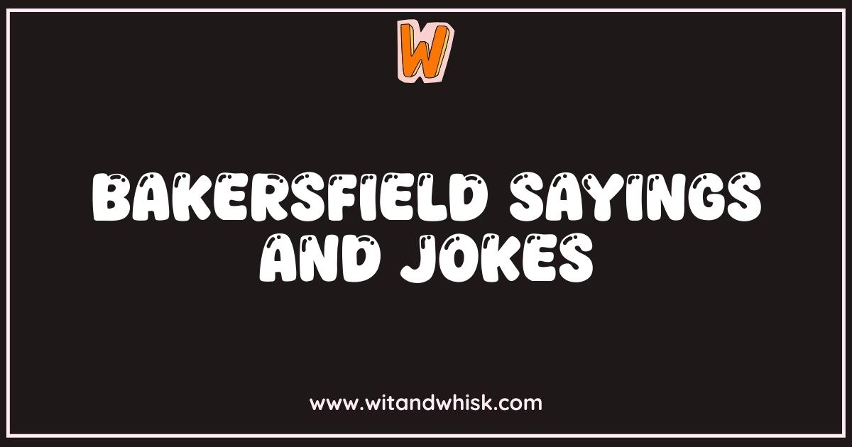 Best Bakersfield Sayings and Jokes You Wont Hear Anywhere Else Best Bakersfield Sayings and Jokes You Wont Hear Anywhere Else