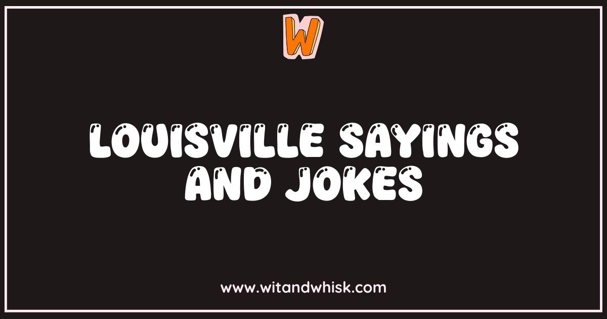 Best Louisville Sayings and Jokes That Will Make You Holler Best Louisville Sayings and Jokes That Will Make You Holler
