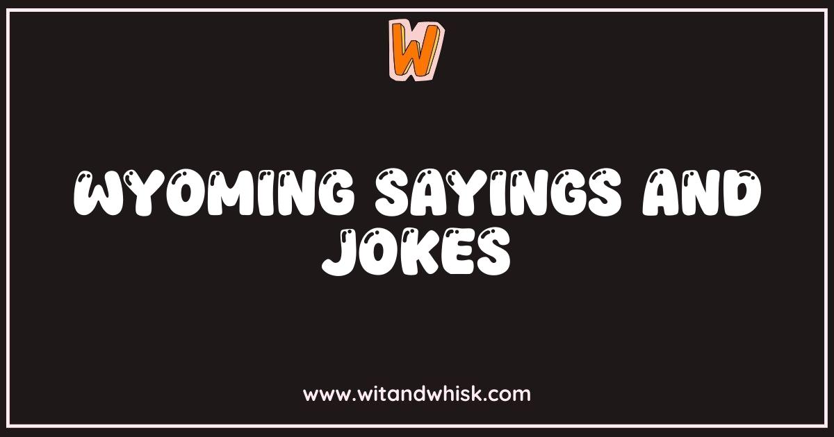 Best Wyoming Sayings and Jokes Laugh Your Way Across the Cowboy State Best Wyoming Sayings and Jokes Laugh Your Way Across the Cowboy State